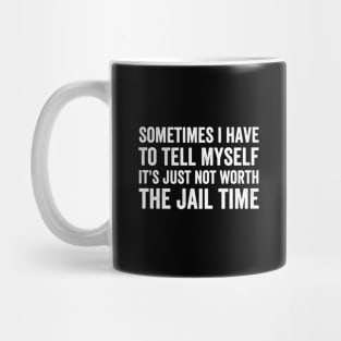 Sometimes I Have to Tell Myself It's Not Worth Jail Funny (White Ink)) Mug